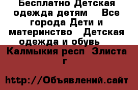 Бесплатно Детская одежда детям  - Все города Дети и материнство » Детская одежда и обувь   . Калмыкия респ.,Элиста г.